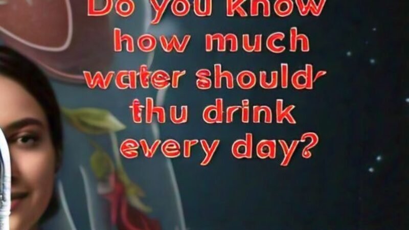 Do you know how much water you should drink every day